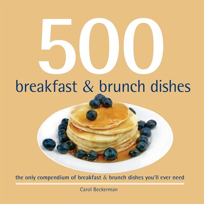 500 Breakfast & Brunch Dishes:  The Only Breakfast & Brunch Compendium Youll Ever Need