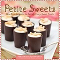 Petite Sweets:  Bite-Size Desserts to Satisfy Every Sweet Tooth