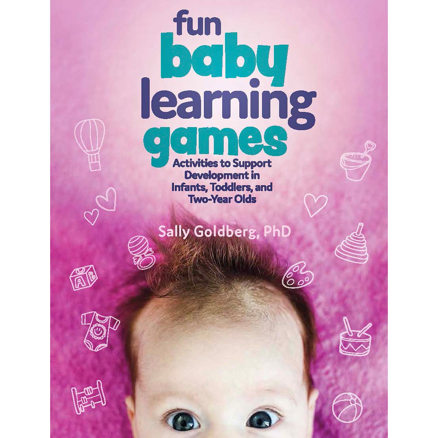 Fun Baby Learning Games by Sally Goldberg PhD, Ages 0-2